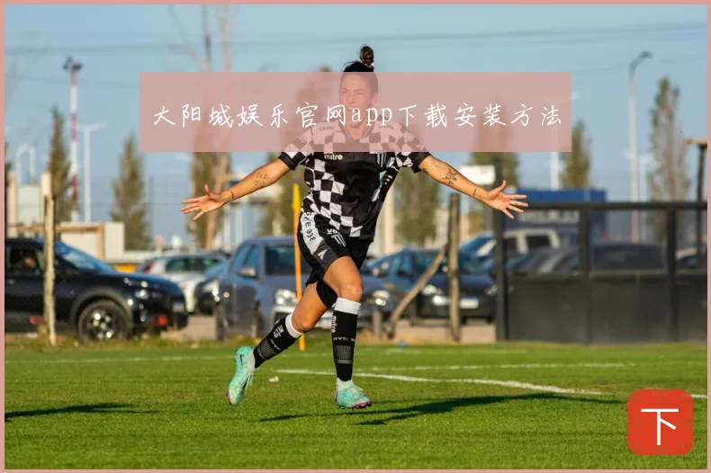 大阳城娱乐官网app下载安装方法