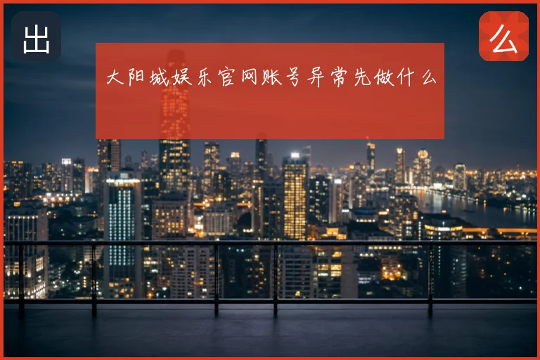 大阳城娱乐官网账号异常先做什么