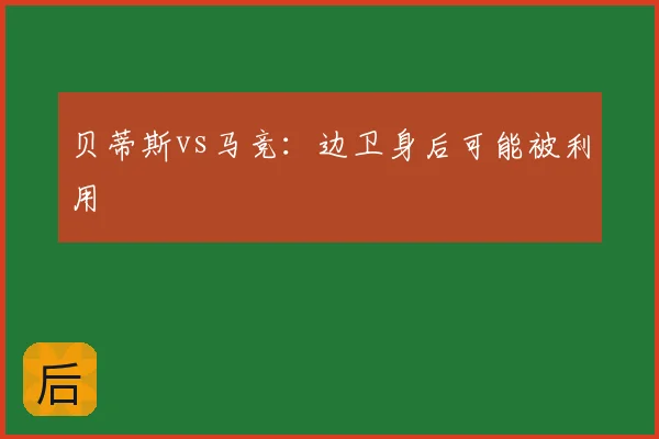 贝蒂斯vs马竞:边卫身后可能被利用