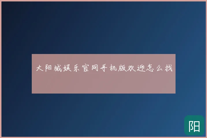 大阳城娱乐官网手机版欢迎怎么找