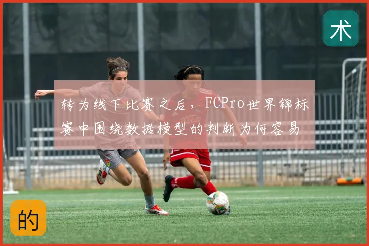 转为线下比赛之后，FCPro世界锦标赛中围绕数据模型的判断为何容易改变